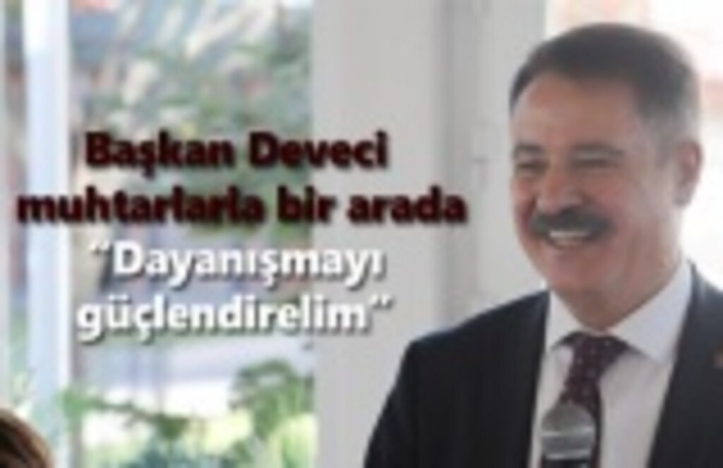 Başkan Deveci muhtarlarla buluştu