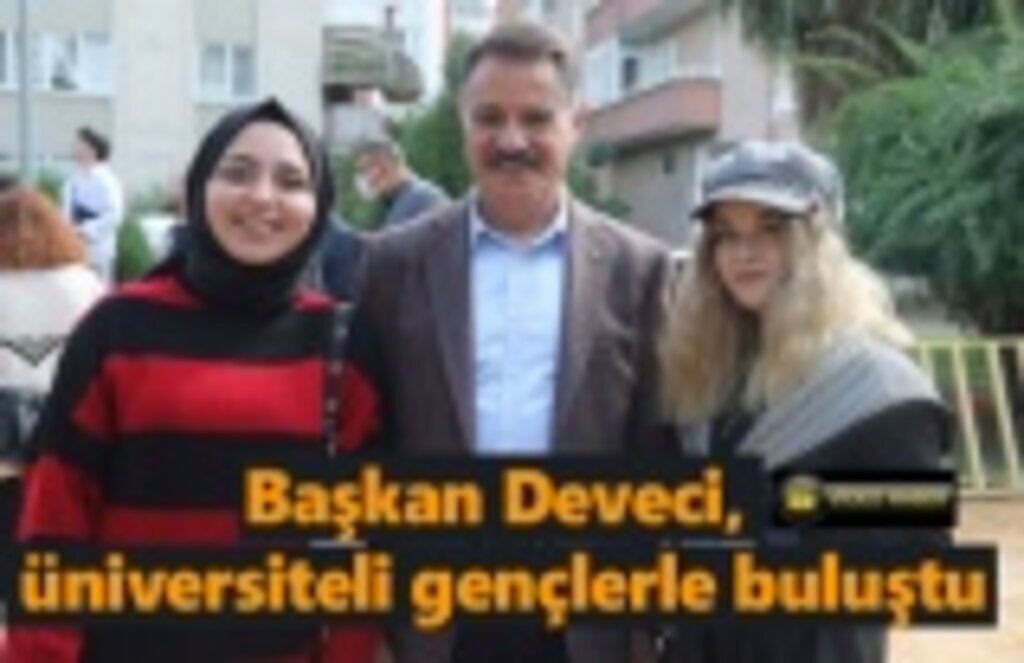 Başkan Deveci, üniversiteli gençlerle buluştu