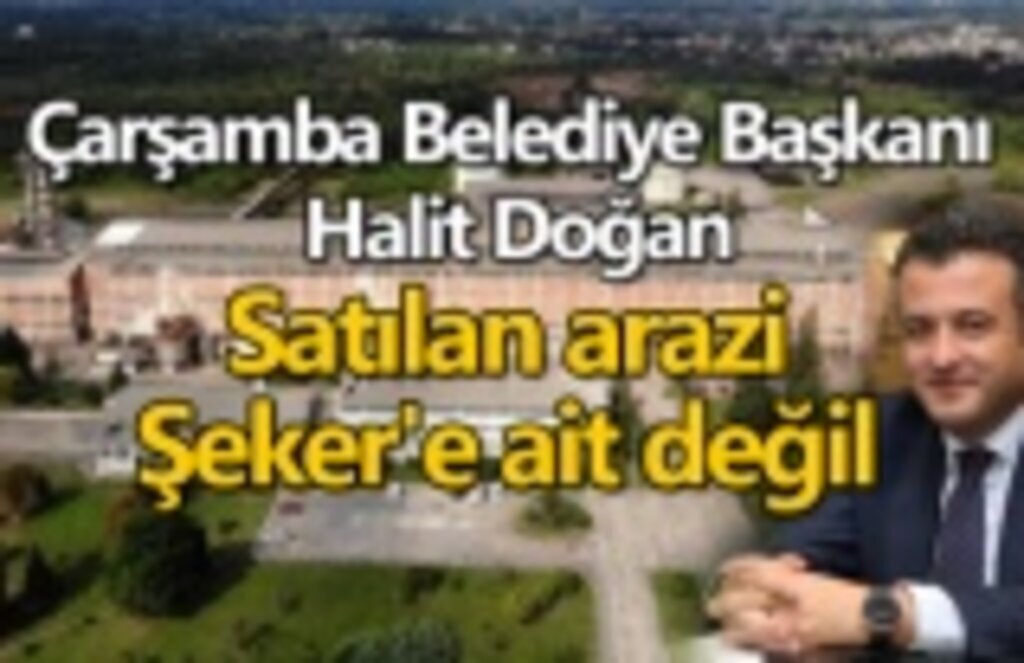 Başkan Doğan: Satılan arazi Şeker Fabrikası'na ait değil