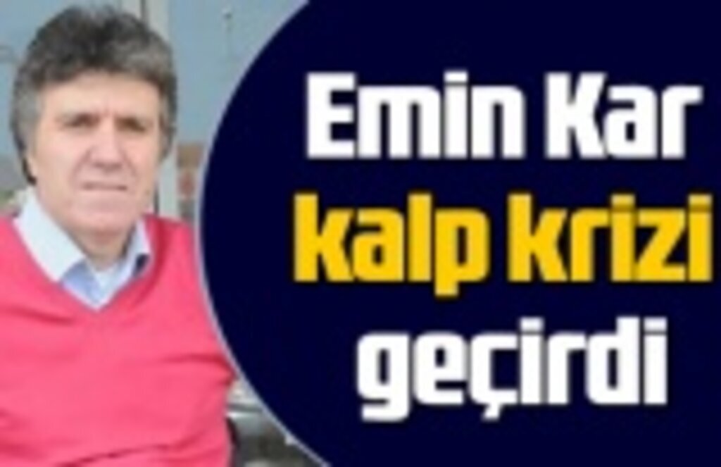 Emin Kar kalp krizi geçirdi, Emin Kar kimdir?