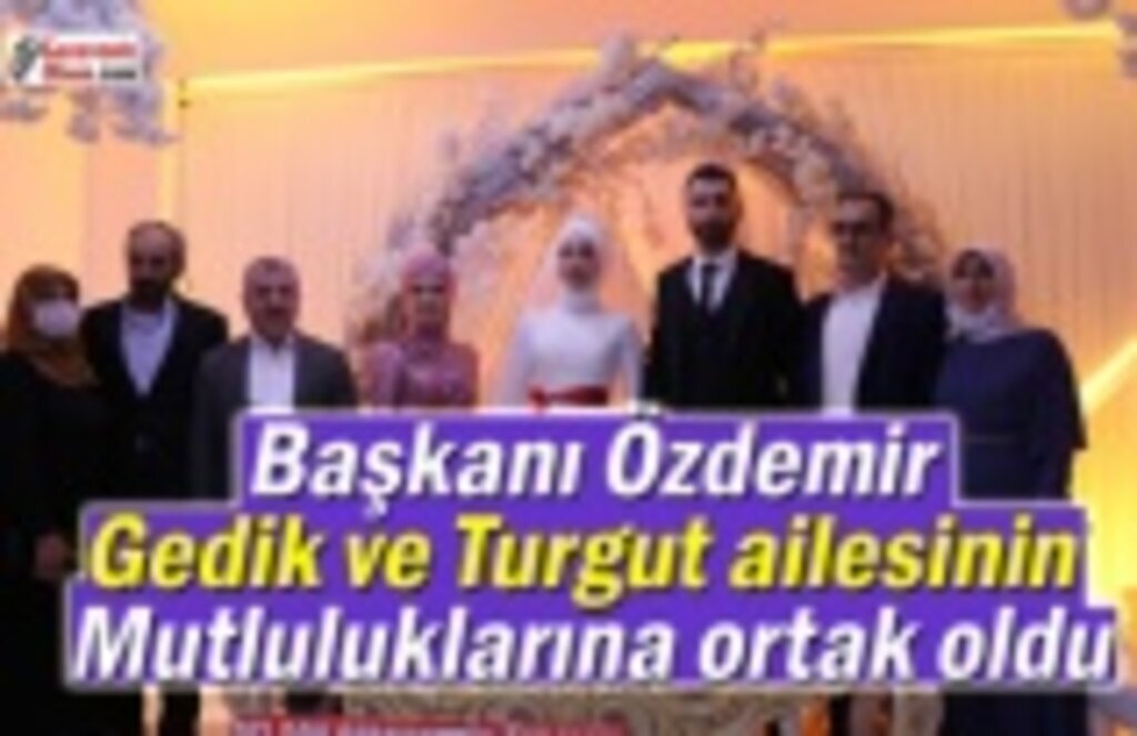 Başkan Özdemir Gedik ve Turgut ailesinin mutluluklarına ortak oldu