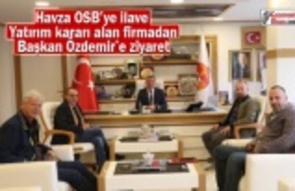 Havza OSB’ye ilave yatırım kararı alan firmadan Başkan Özdemir’e ziyaret