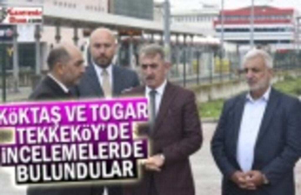 Köktaş ve Togar Tekkeköy'de İncelemelerde Bulundular