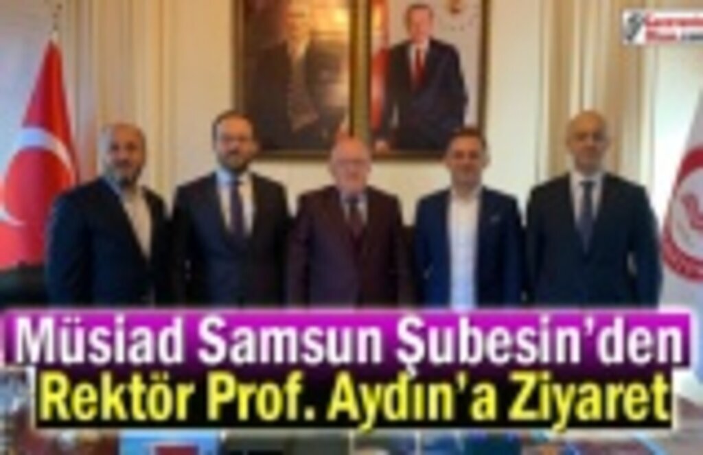 Müsiad Samsun Şubesinden Rektör Prof. Aydın’a Ziyaret