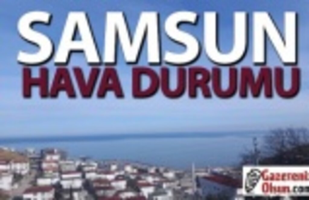Samsun'da hava bugün nasıl olacak!