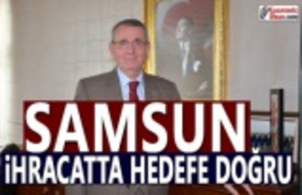 Samsun ihracatta hedefe doğru