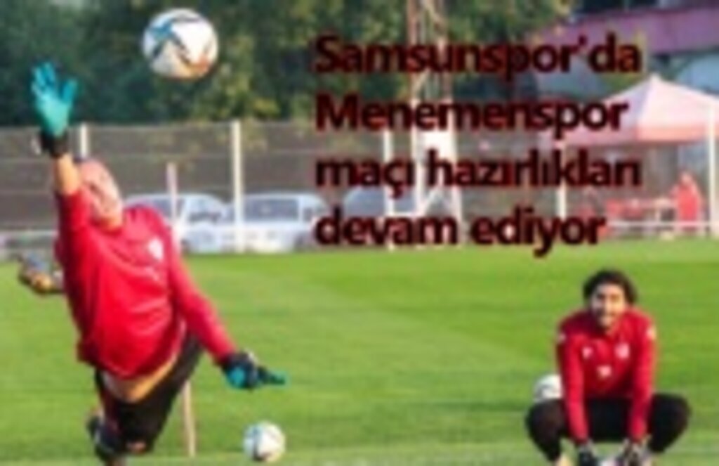Samsunspor'da Menemenspor maçı hazırlıkları devam ediyor