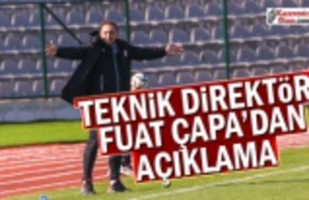 Teknik Direktör Fuat Çapa'dan Açıklama Geldi