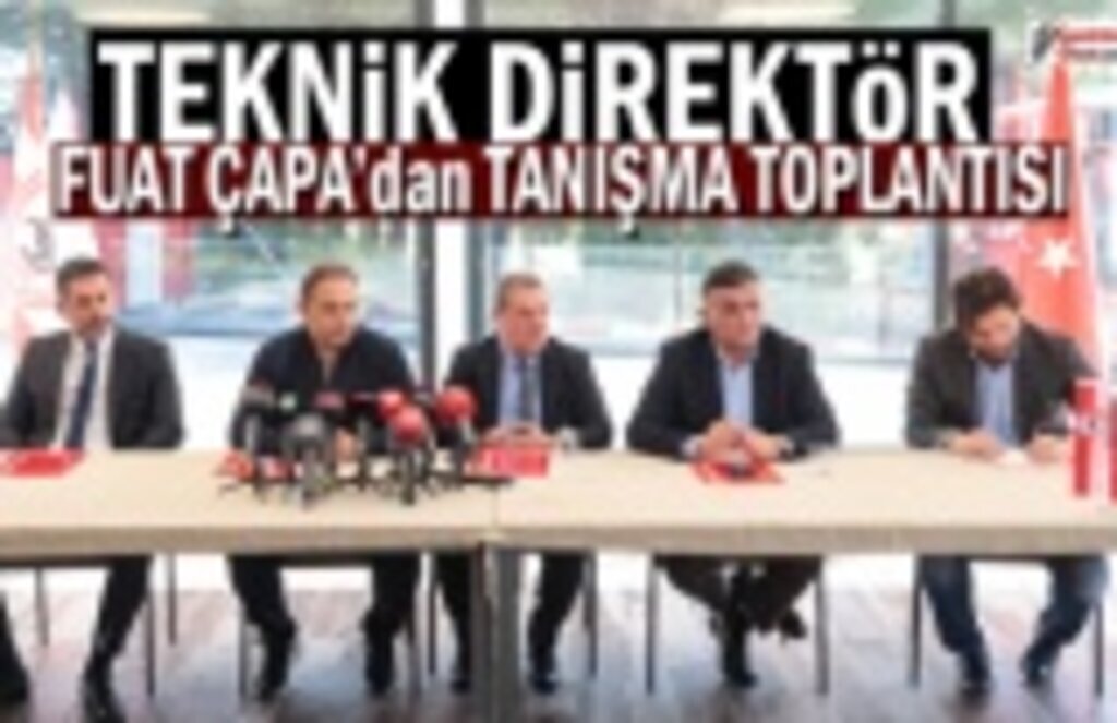 Teknik Direktör Fuat Çapa'dan tanışma toplantısında