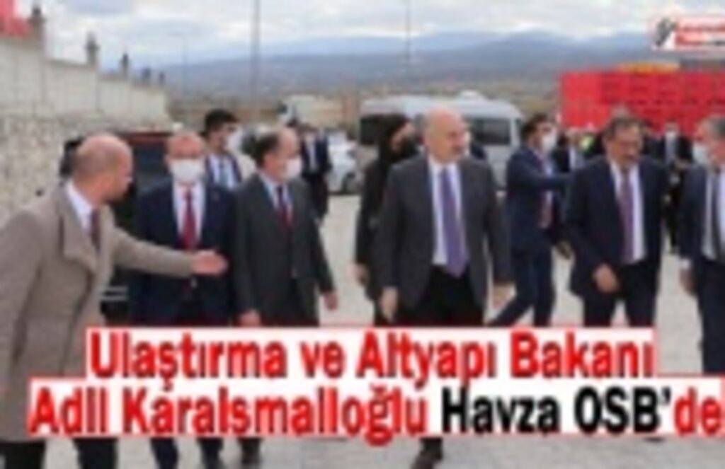 Ulaştırma ve Altyapı Bakanı Adil Karaismailoğlu Havza OSB’de