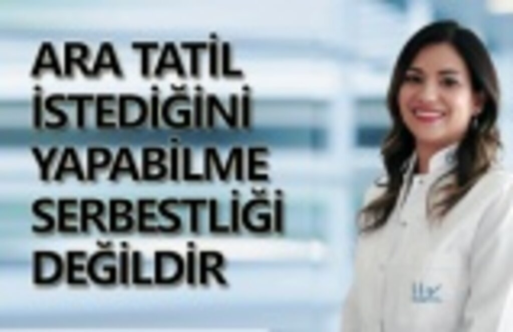 Ara tatil istediğini yapabilme serbestliği değildir