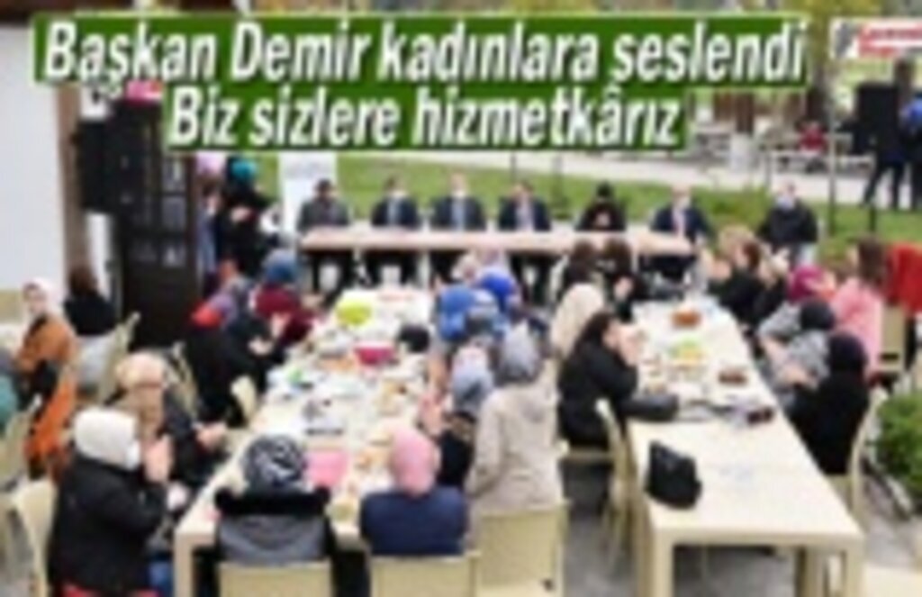 Başkan Demir kadınlara seslendi Biz sizlere hizmetkarız