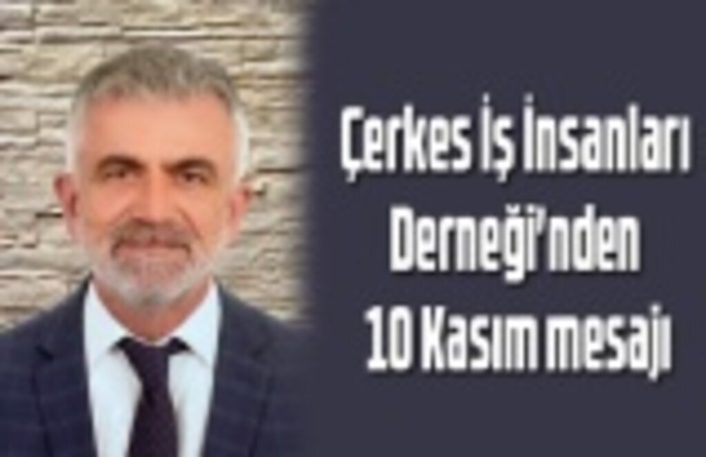 Çerkes İş İnsanları Derneği'nden 10 Kasım mesajı