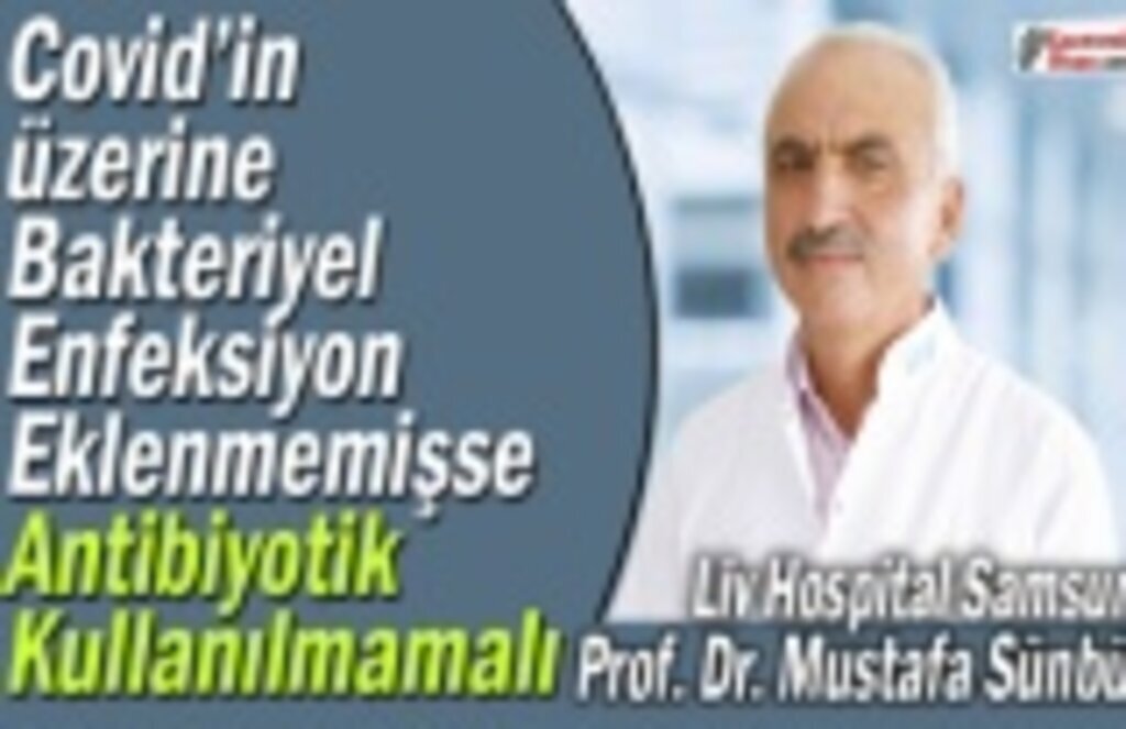 Covid’in üzerine bakteriyel enfeksiyon eklenmemişse antibiyotik kullanılmamalı