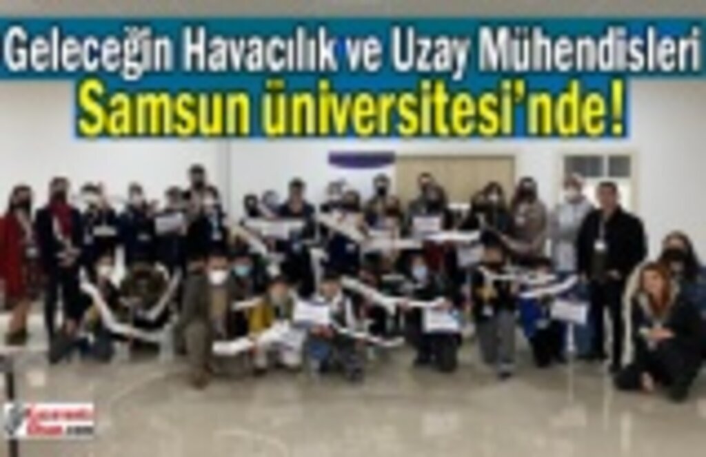 Geleceğin Havacılık ve Uzay Mühendisleri Samsun Üniversitesi’nde!
