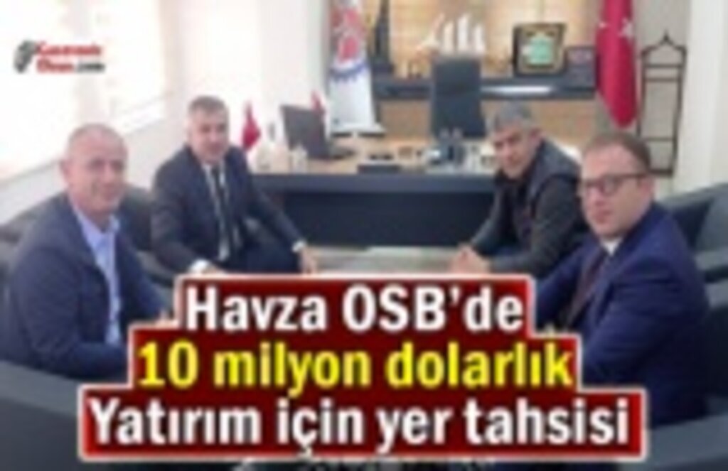 Havza OSB’de 10 milyon dolarlık yatırım için yer tahsisi