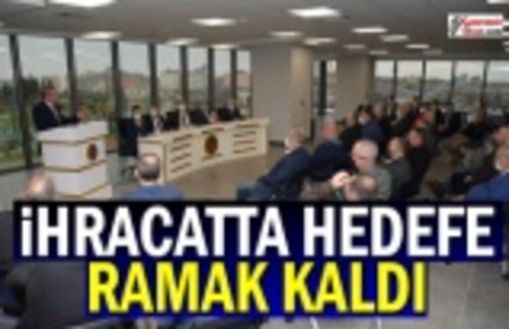 İhracatta hedefe ramak kaldı