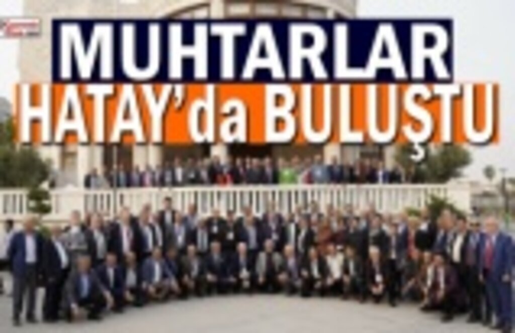Muhtarlar Hatay'da buluştu