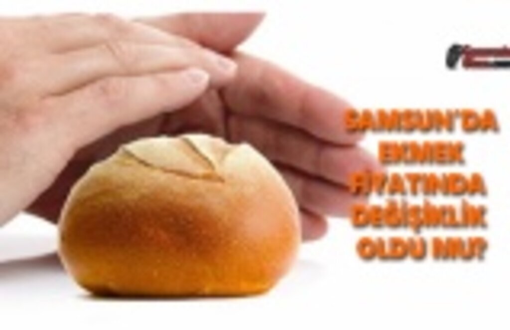 Samsun'da ekmeğin fiyatı değişti mi?