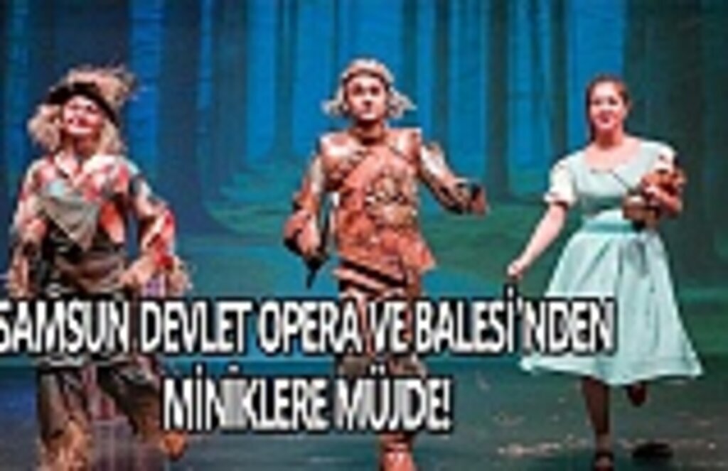 Samsun Devlet Opera ve balesi'nden miniklere müjde