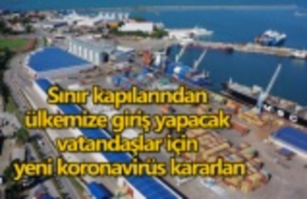 Sınır kapılarından ülkemize giriş yapacak vatandaşlar için yeni koronavirüs kararları