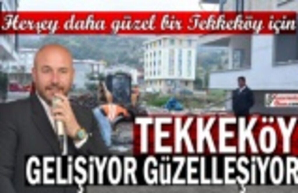 Tekkeköy'de Her Mahallenin Çehresi Değişiyor, Güzelleşiyor