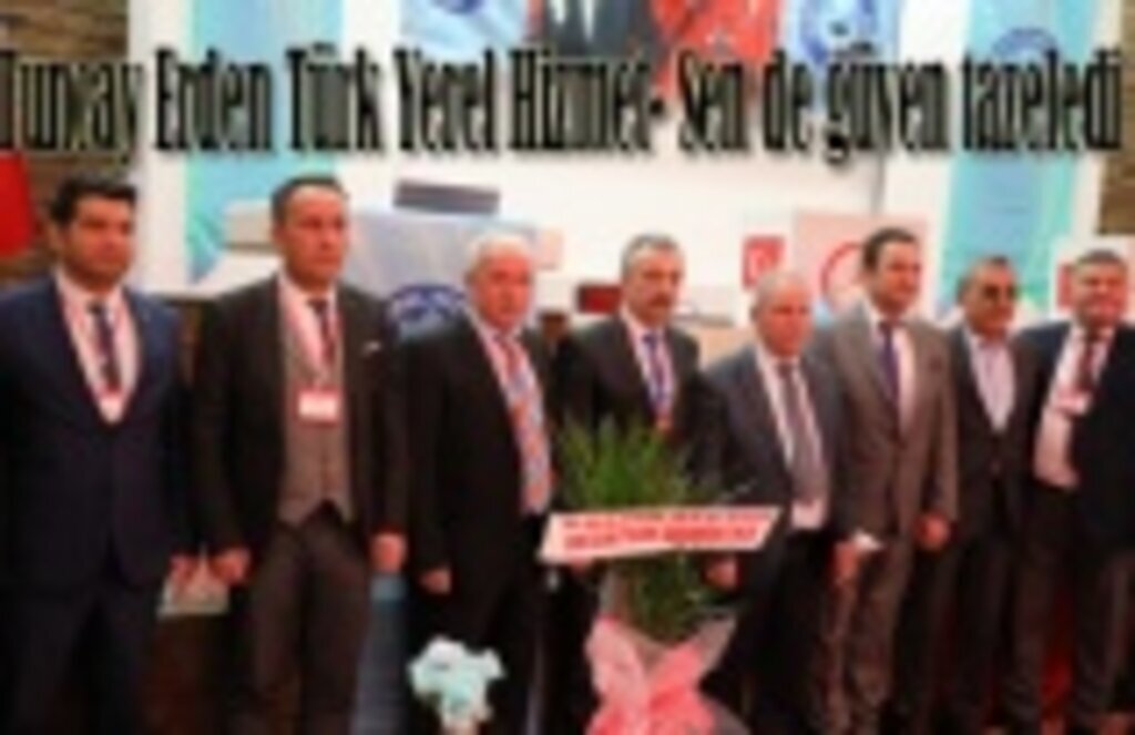 Tuncay Erden Türk Yerel Hizmet- Sen de güven tazeledi