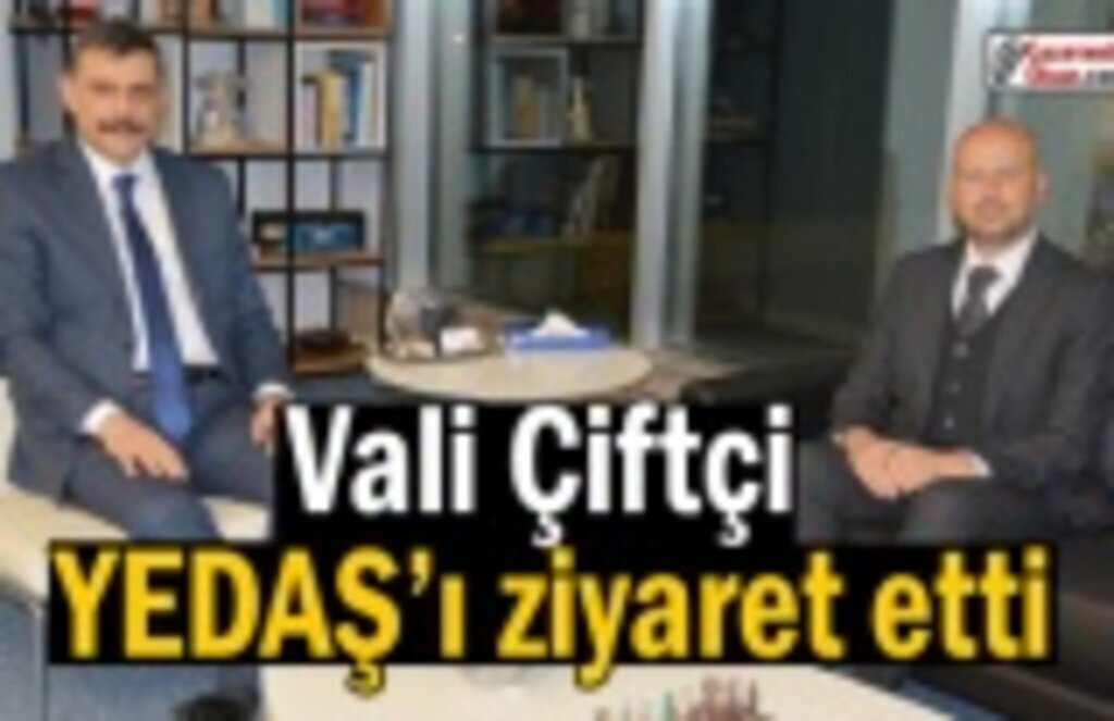 Vali Çiftçi, YEDAŞ’ı ziyaret etti