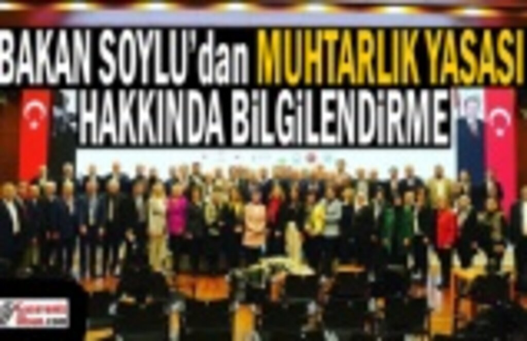 Bakan Soylu muhtarlık yasası hakkında bilgilendirdi