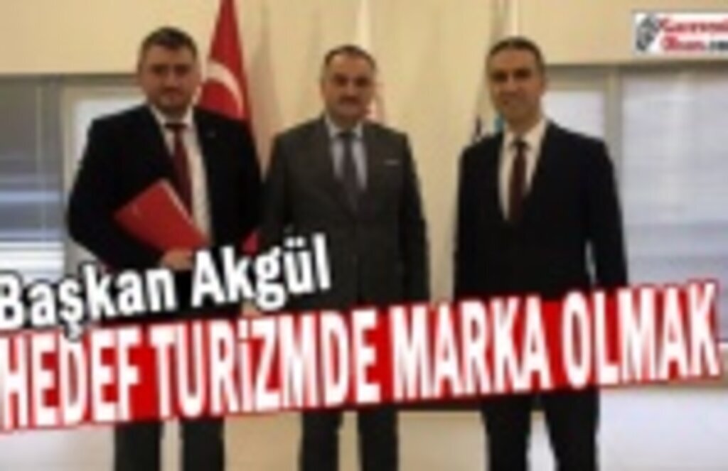 Başkan Akgül Hedef Turizmde Marka Olmak