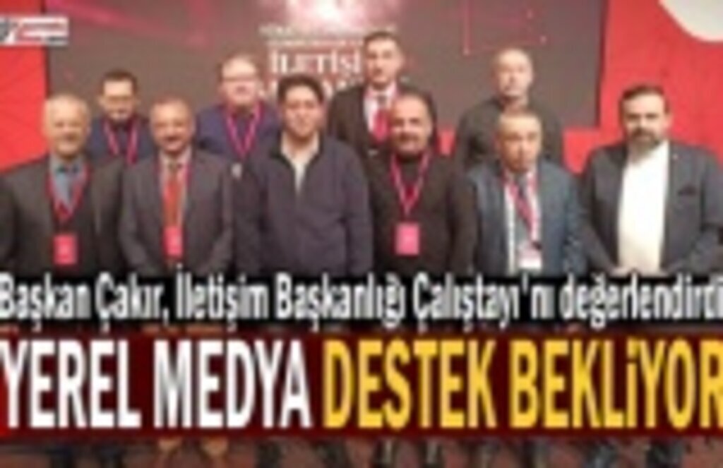 Başkan Çakır, İletişim Başkanlığı Çalıştayı'nı değerlendirdi