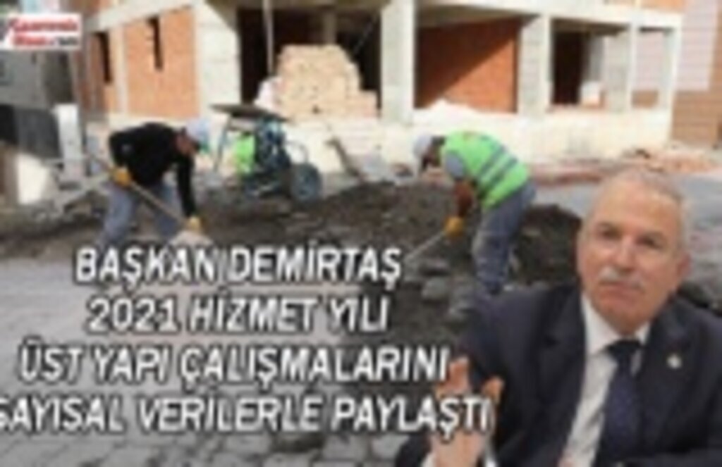 Başkan Demirtaş: 2021 yılı çalışmalarını sayısal verilerle paylaştı