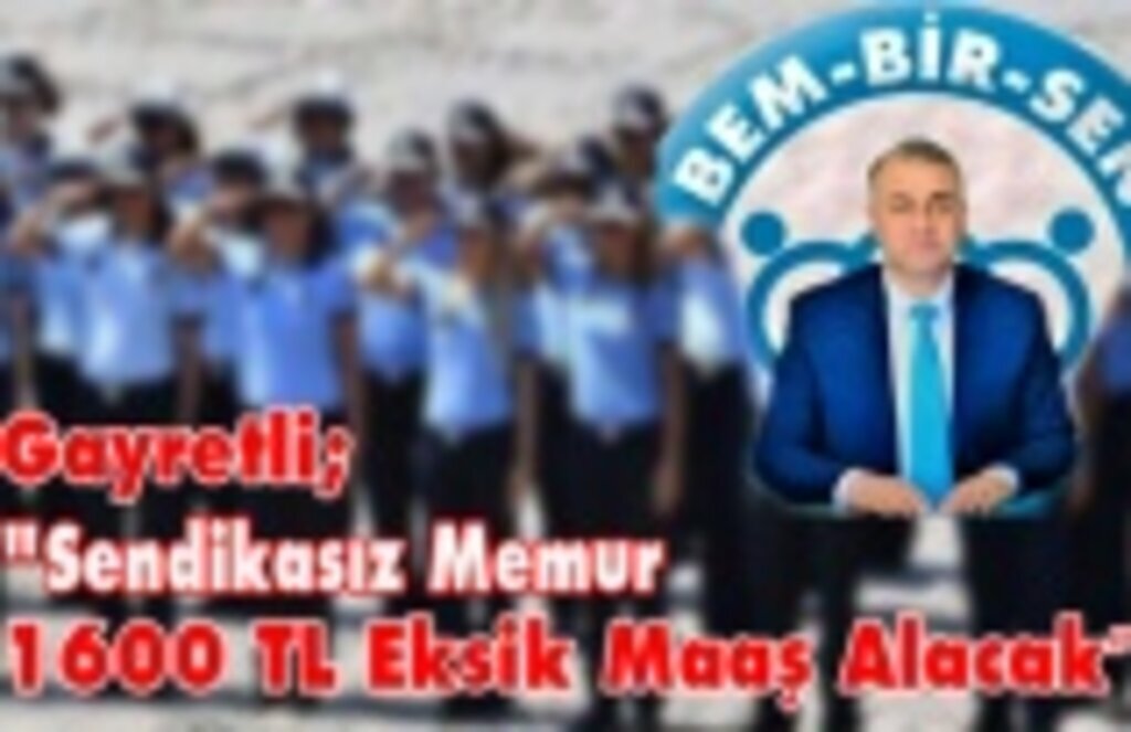 Başkan Gayretli: Sendikasız Memur 1600 TL Eksik Maaş Alacak