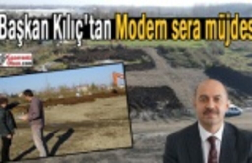 Başkan Kılıç'tan Modern sera müjdesi