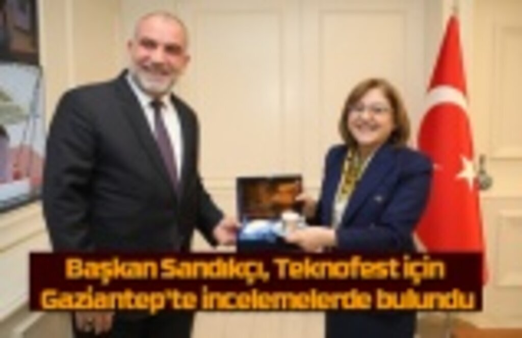 Başkan Sandıkçı, Teknofest için Gaziantep'te incelemelerde bulundu
