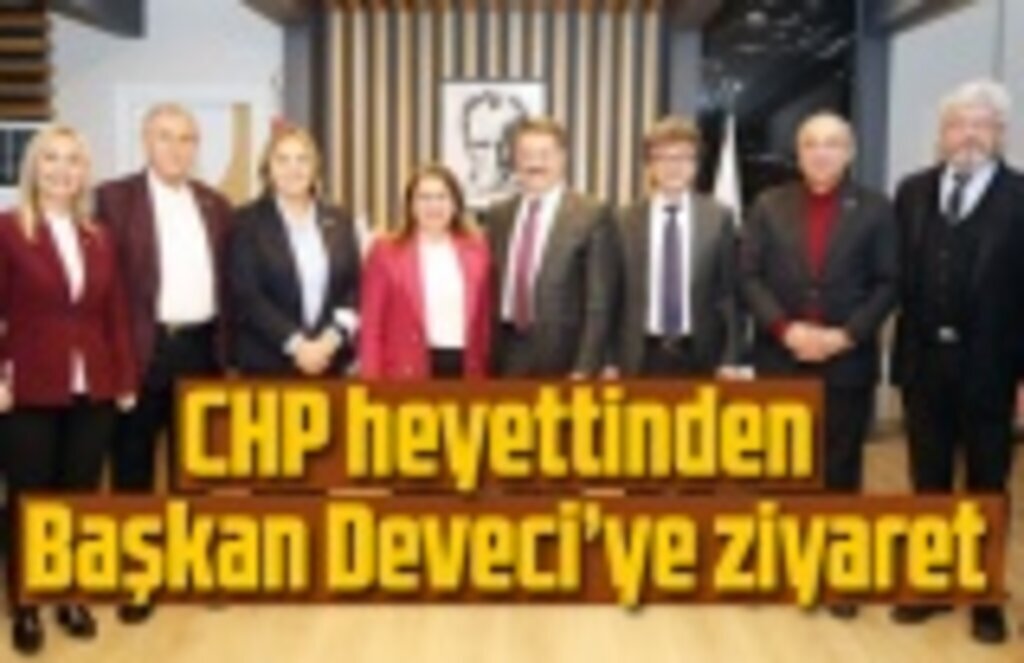 CHP heyettinden Başkan Deveci’ye ziyaret