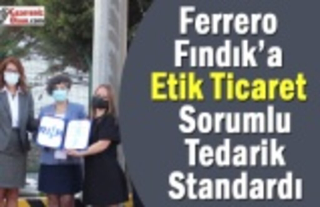 Ferrero Fındık’a Etik Ticaret ve Sorumlu Tedarik Standardı