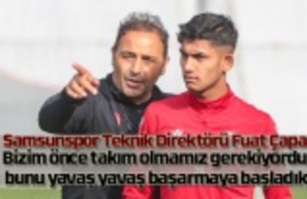 Fuat Çapa: Galip geldikçe takımın öz güveninin arttı