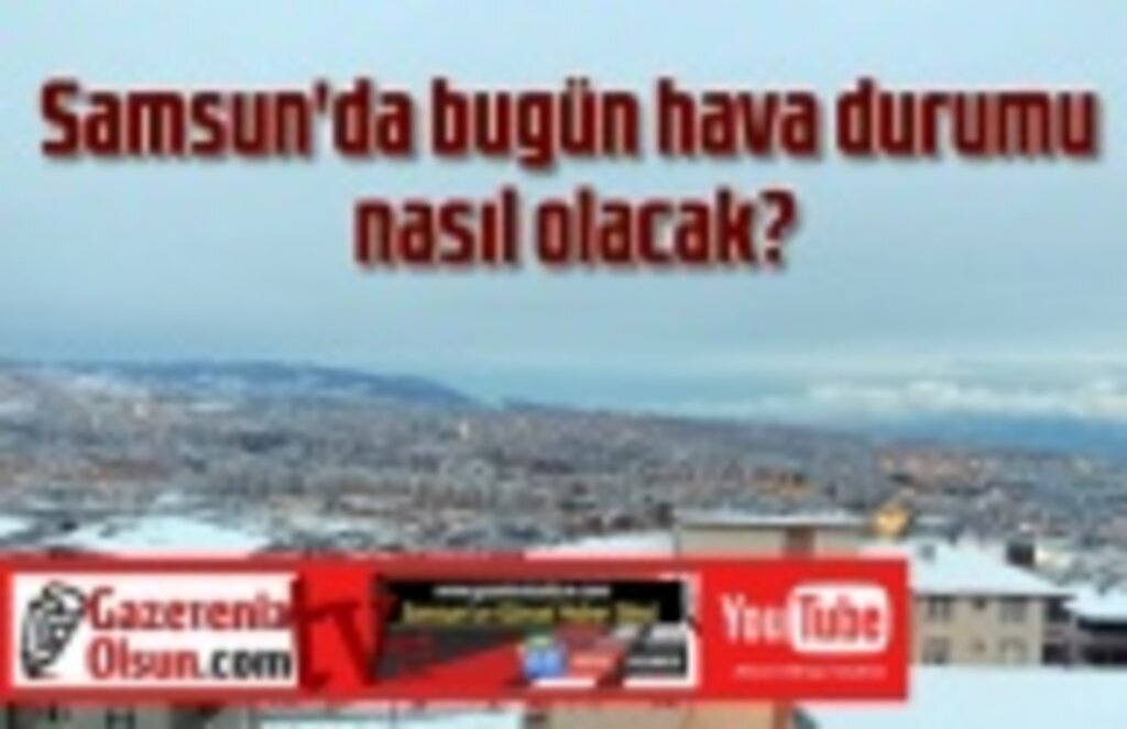 Samsun'a bugün kar yağacak mı? 23 Aralık Samsun Hava Durumu