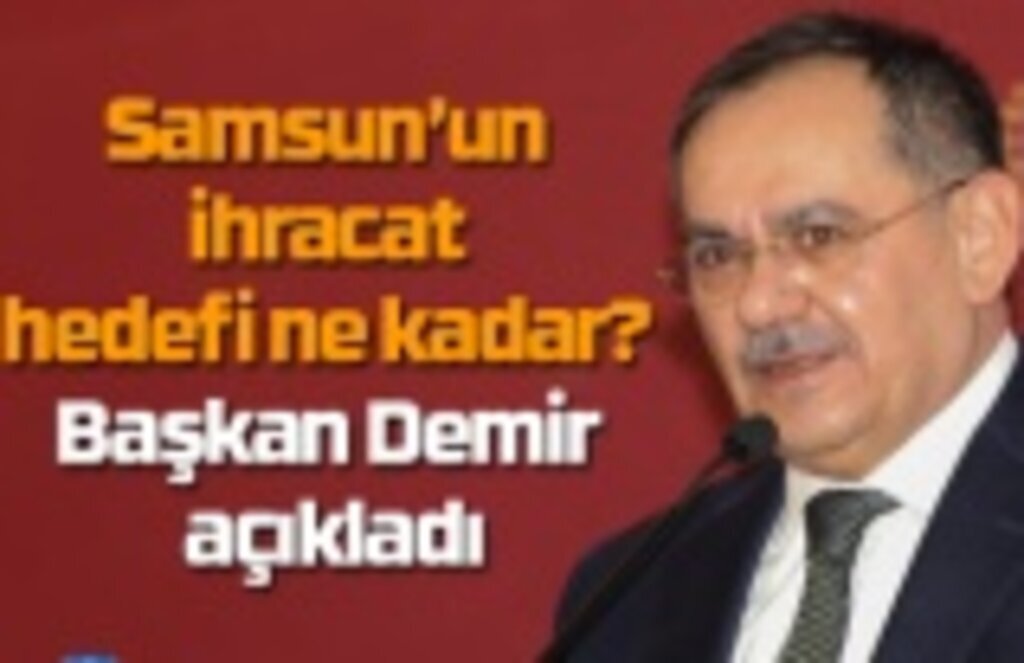 Samsun’un ihracat hedefi ne kadar? Başkan Demir açıkladı