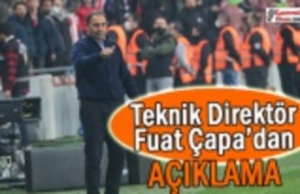 Teknik Direktör Fuat Çapa'dan Açıklama