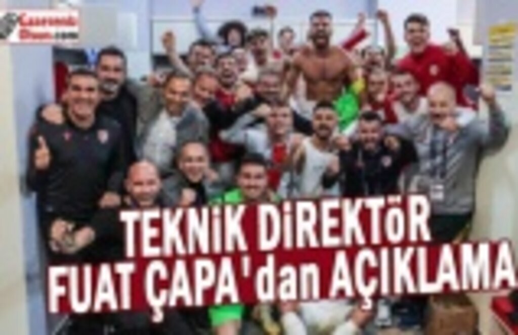 Teknik Direktör Fuat Çapa'dan Açıklama