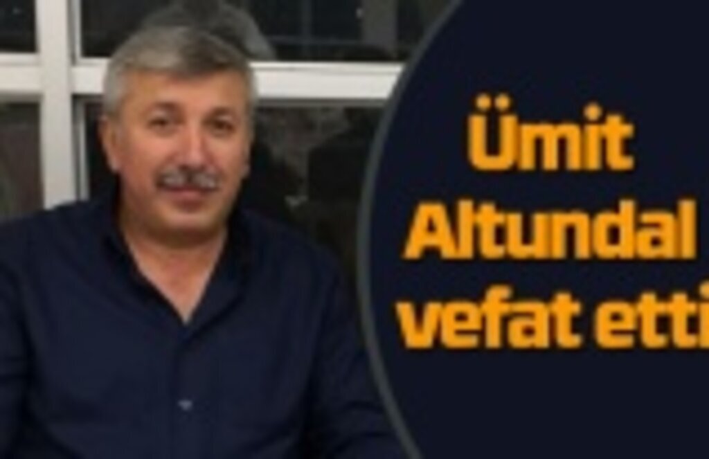Ümit Altundal vefat etti
