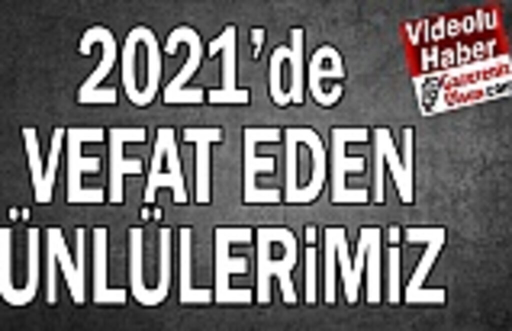 2021 Yılında Vefat Eden Ünlülerimiz, 2021 Yılında Hayatını Kaybeden Ünlüler
