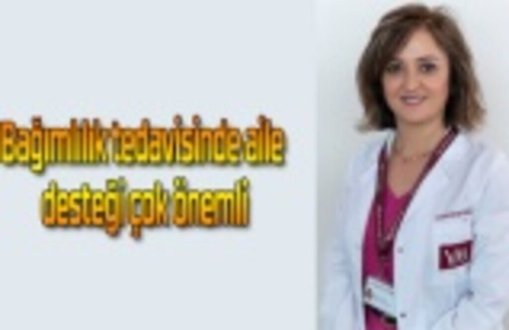 Bağımlılık tedavisinde aile desteği çok önemli