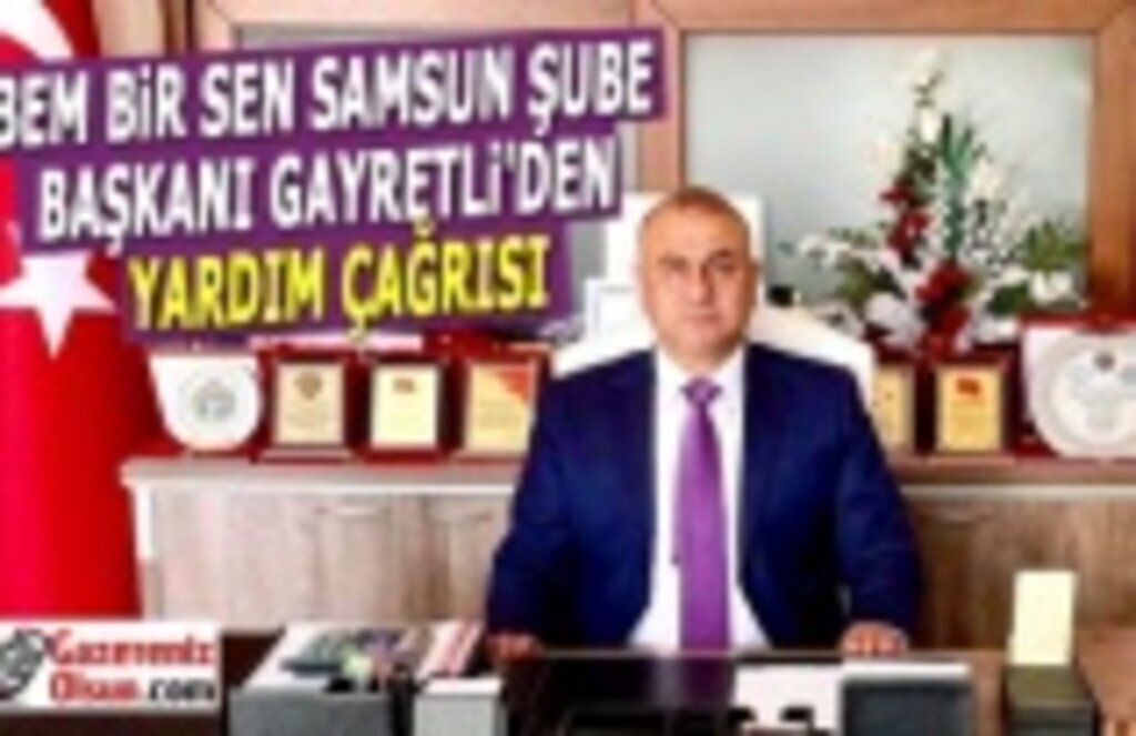 BEM BİR SEN Samsun Şube Başkanı Gayretli'den büyük yardımlaşma çağrısı