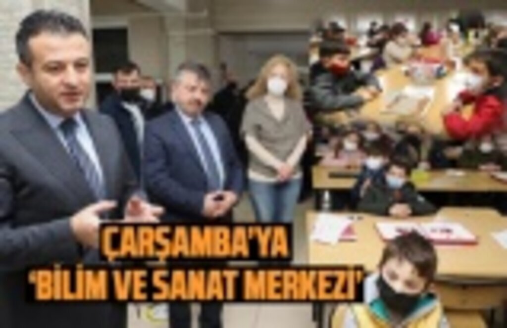Çarşamba’ya Bilim ve Sanat Merkezleri kurulacak