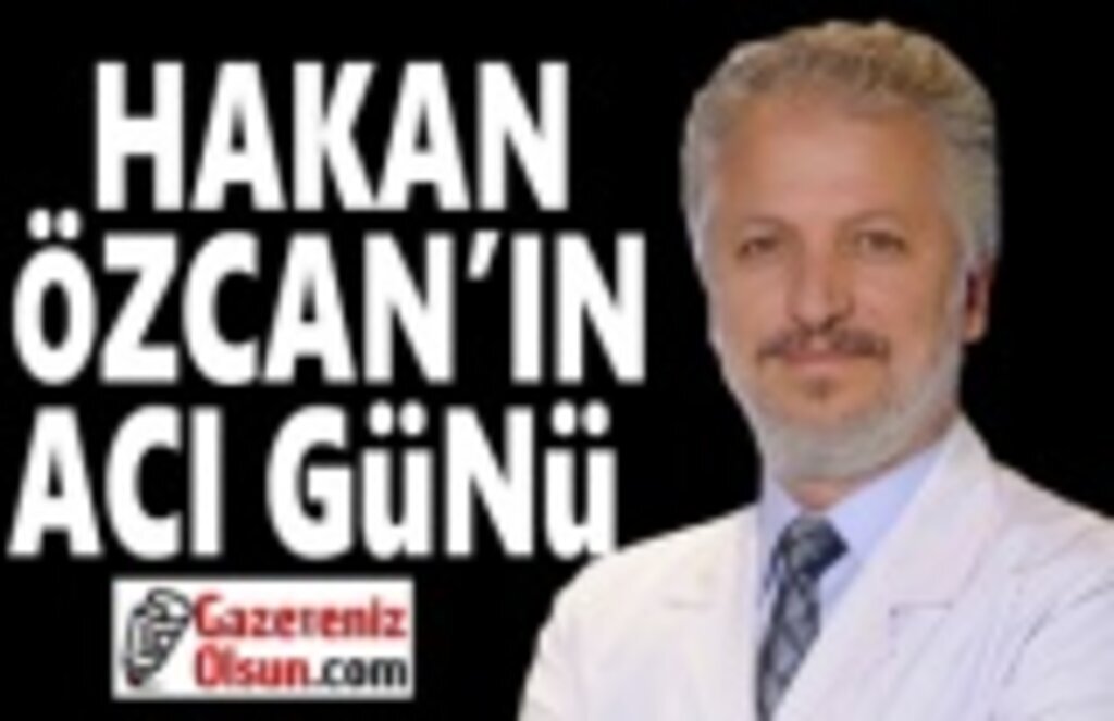 Doktor Hakan Özcan'ın Acı Günü