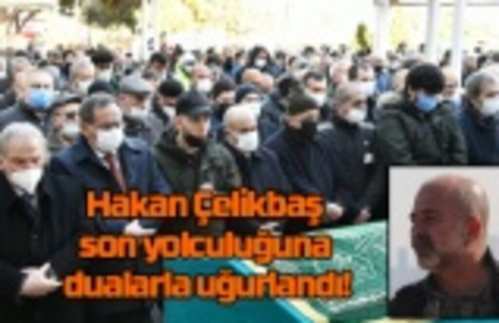 Hakan Çelikbaş son yolculuğuna dualarla uğurlandı
