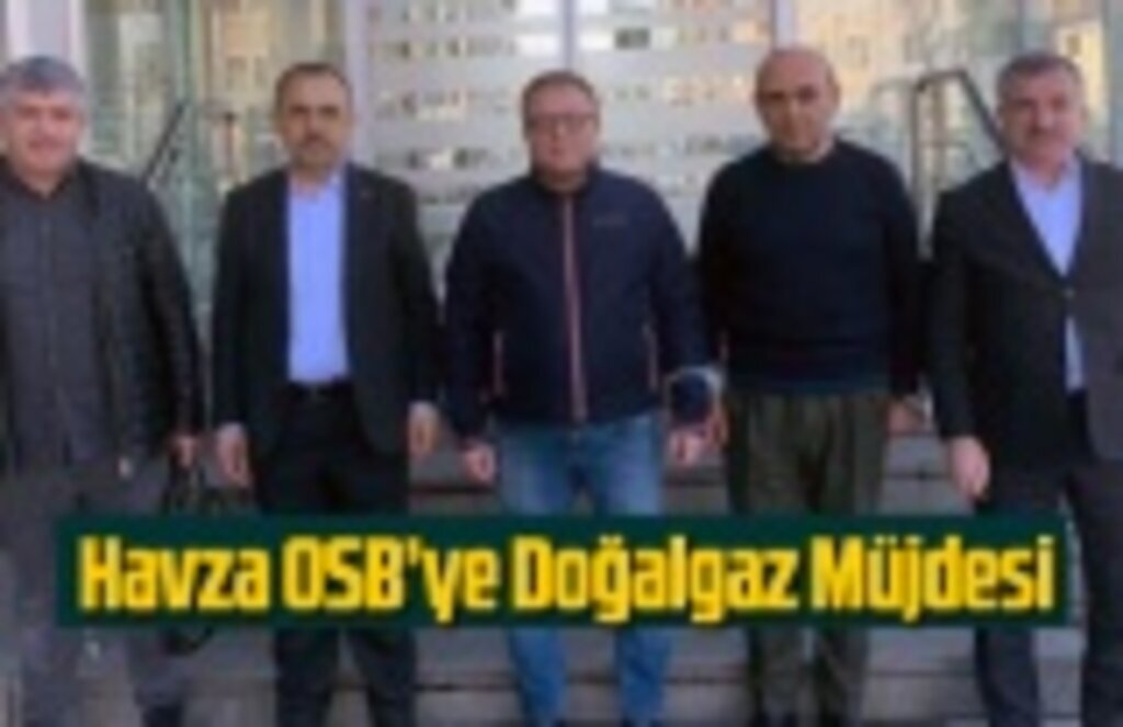 Havza OSB’ye Doğalgaz Müjdesi